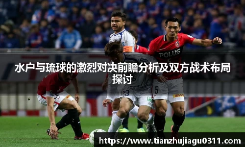 水户与琉球的激烈对决前瞻分析及双方战术布局探讨